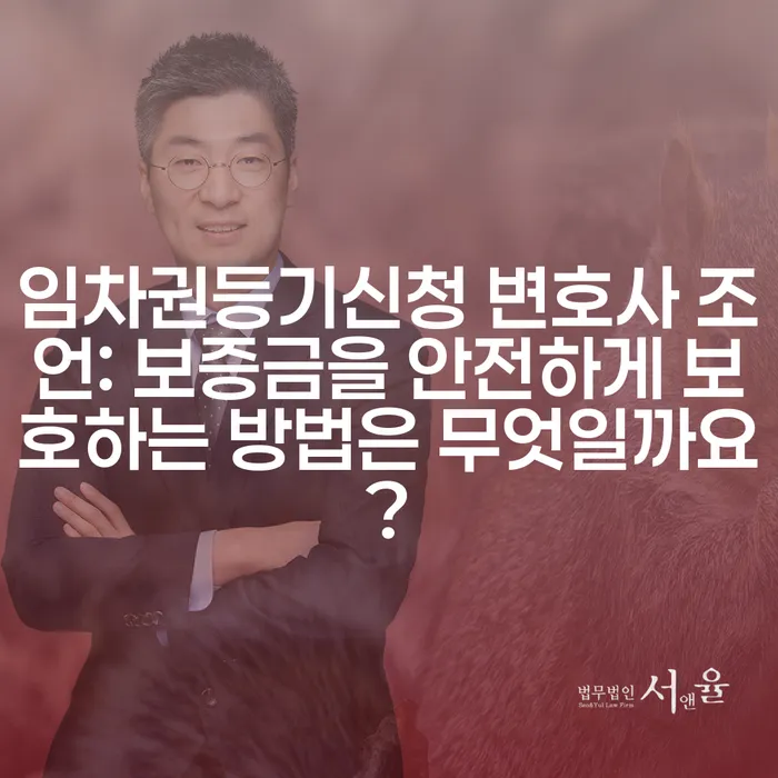 임차권등기신청 변호사 조언: 보증금을 안전하게 보호하는 방법은 무엇일까요?