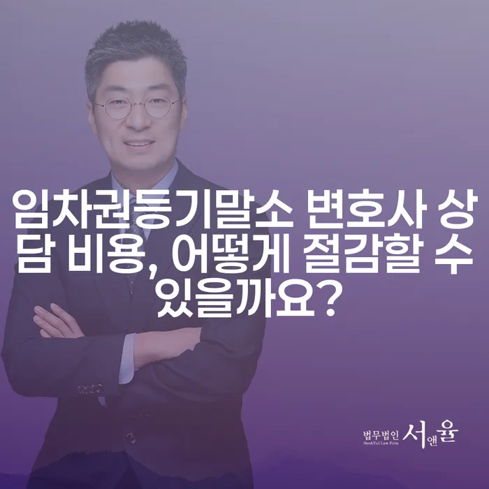 임차권등기말소 변호사 상담 비용, 어떻게 절감할 수 있을까요?