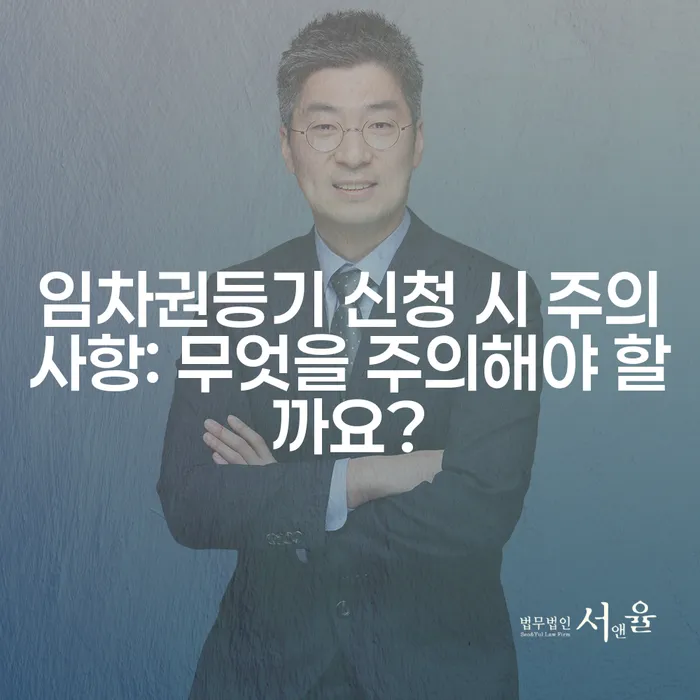 임차권등기 신청 시 주의사항: 무엇을 주의해야 할까요?
